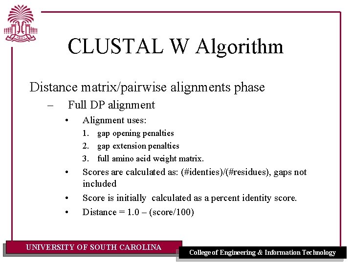 CLUSTAL W Algorithm Distance matrix/pairwise alignments phase – Full DP alignment • Alignment uses: CLUSTAL W Algorithm Distance matrix/pairwise alignments phase – Full DP alignment • Alignment uses: