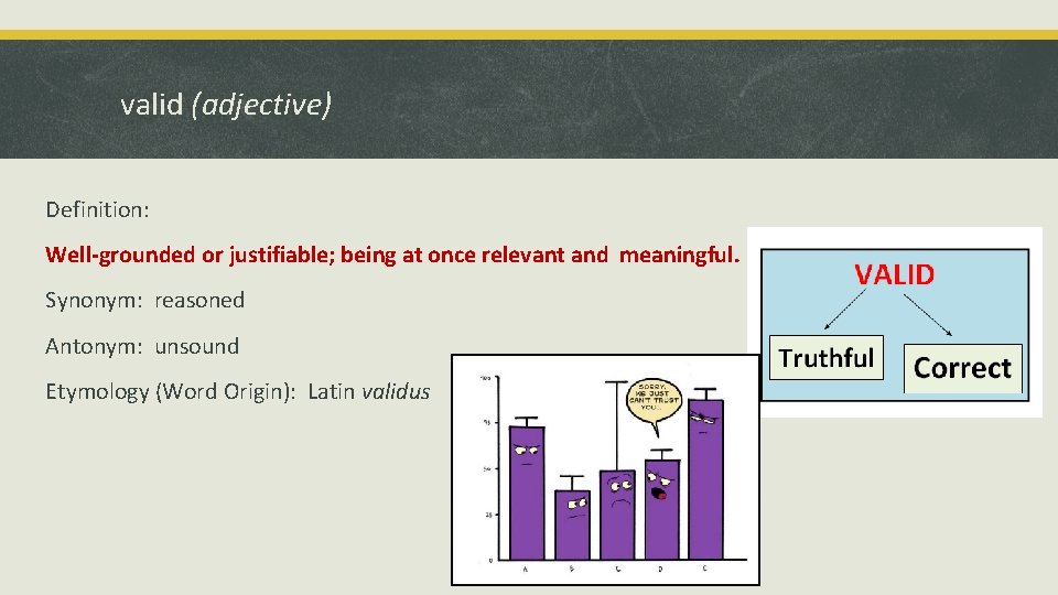 valid (adjective) Definition: Well-grounded or justifiable; being at once relevant and meaningful. Synonym: reasoned