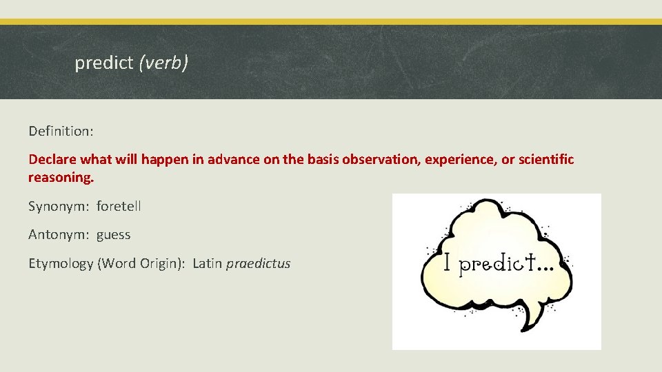 predict (verb) Definition: Declare what will happen in advance on the basis observation, experience,