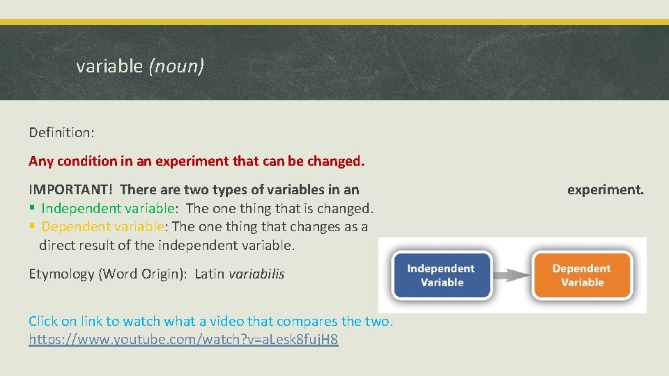 variable (noun) Definition: Any condition in an experiment that can be changed. IMPORTANT! There