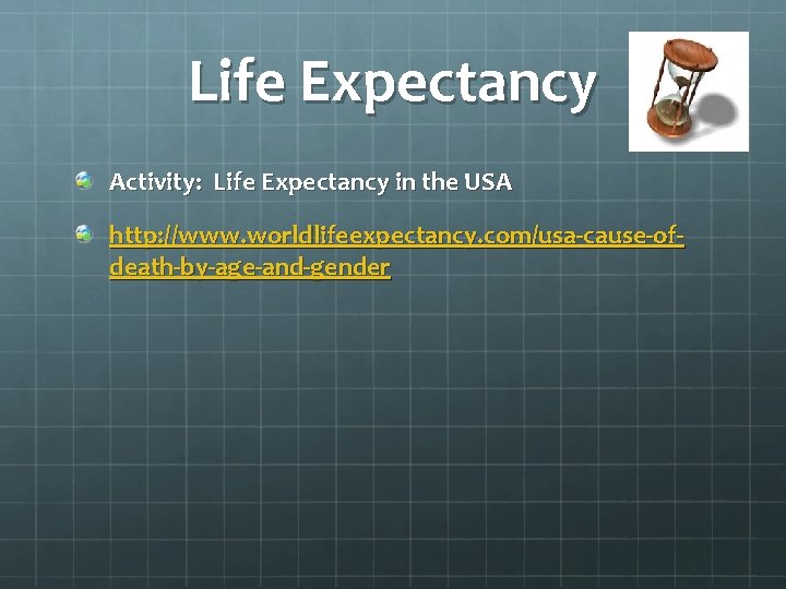 Life Expectancy Activity: Life Expectancy in the USA http: //www. worldlifeexpectancy. com/usa-cause-ofdeath-by-age-and-gender 