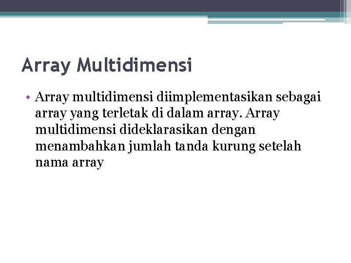 Array Multidimensi • Array multidimensi diimplementasikan sebagai array yang terletak di dalam array. Array