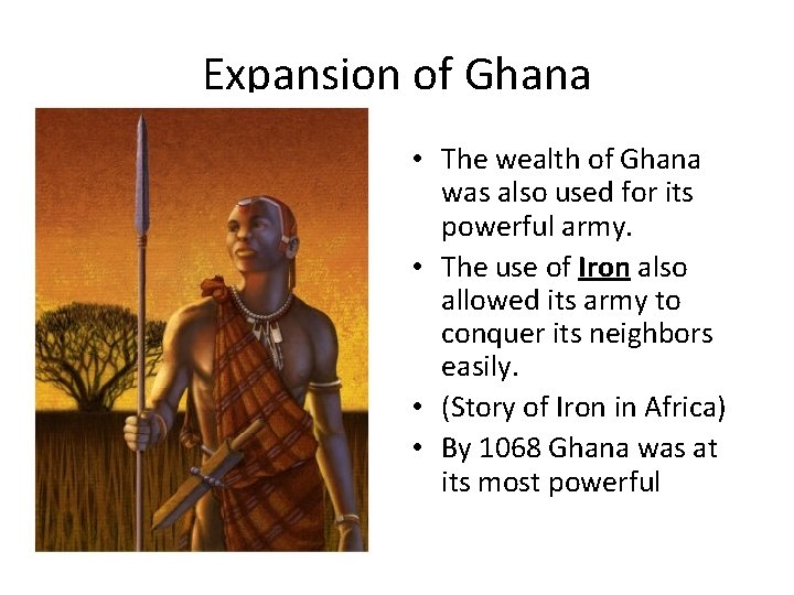 Expansion of Ghana • The wealth of Ghana was also used for its powerful