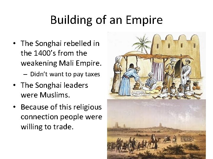 Building of an Empire • The Songhai rebelled in the 1400’s from the weakening