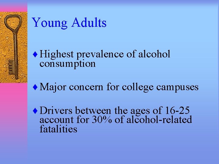 Young Adults ¨ Highest prevalence of alcohol consumption ¨ Major concern for college campuses