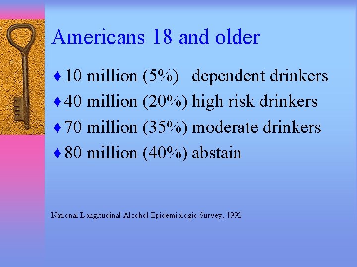 Americans 18 and older ¨ 10 million (5%) dependent drinkers ¨ 40 million (20%)