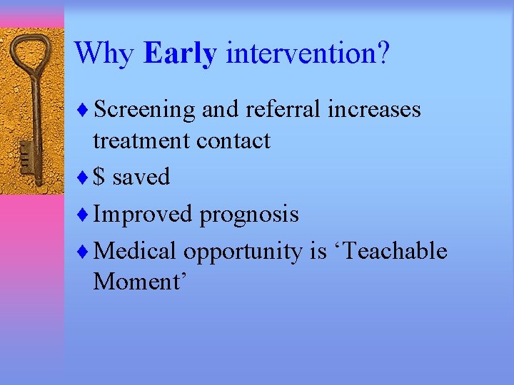 Why Early intervention? ¨ Screening and referral increases treatment contact ¨ $ saved ¨