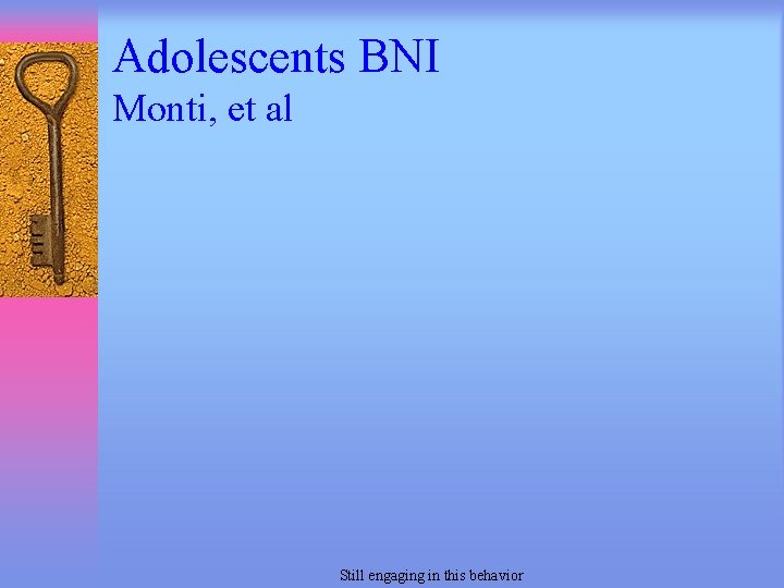 Adolescents BNI Monti, et al Still engaging in this behavior 