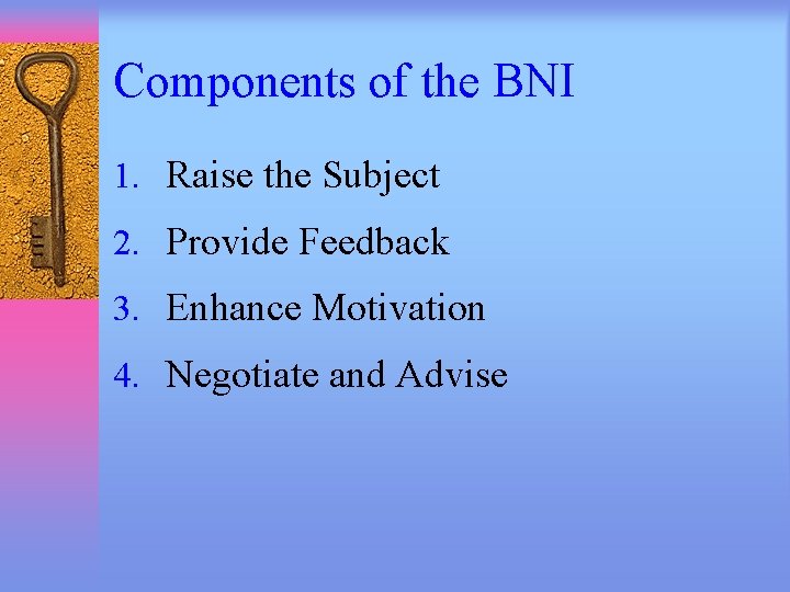 Components of the BNI 1. Raise the Subject 2. Provide Feedback 3. Enhance Motivation