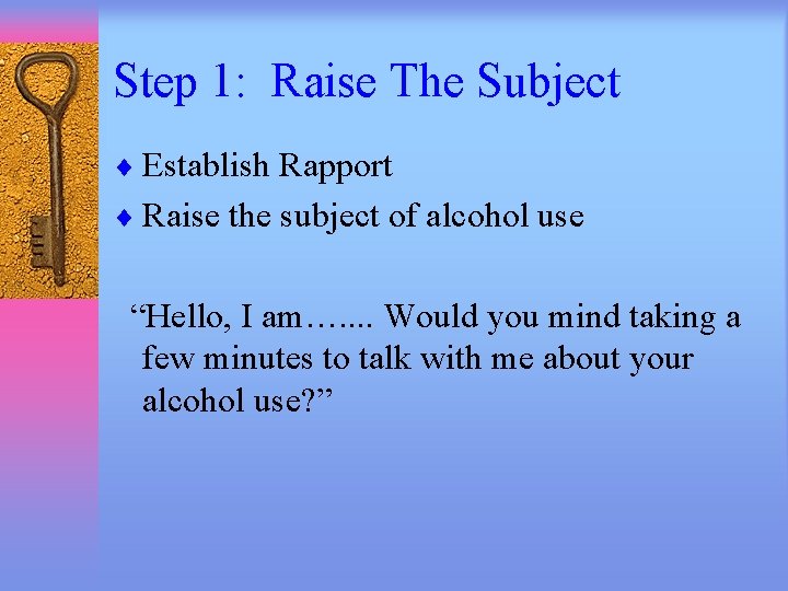 Step 1: Raise The Subject ¨ Establish Rapport ¨ Raise the subject of alcohol