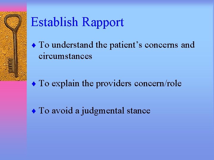 Establish Rapport ¨ To understand the patient’s concerns and circumstances ¨ To explain the