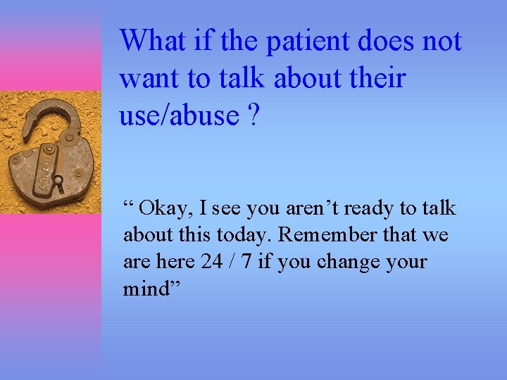 What if the patient does not want to talk about their use/abuse ? “
