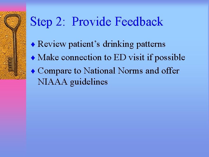 Step 2: Provide Feedback ¨ Review patient’s drinking patterns ¨ Make connection to ED