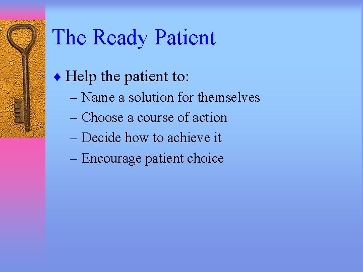 The Ready Patient ¨ Help the patient to: – Name a solution for themselves
