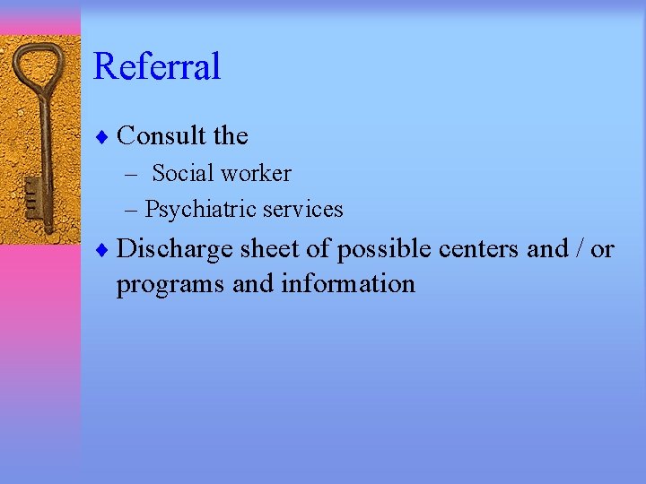Referral ¨ Consult the – Social worker – Psychiatric services ¨ Discharge sheet of