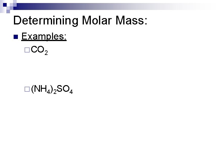 Determining Molar Mass: n Examples: ¨CO 2 ¨(NH 4)2 SO 4 