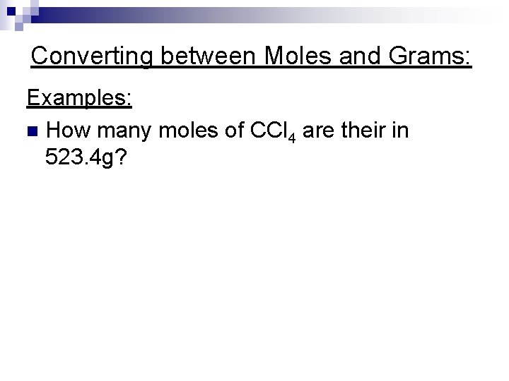 Converting between Moles and Grams: Examples: n How many moles of CCl 4 are