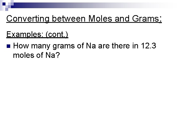 Converting between Moles and Grams: Examples: (cont. ) n How many grams of Na