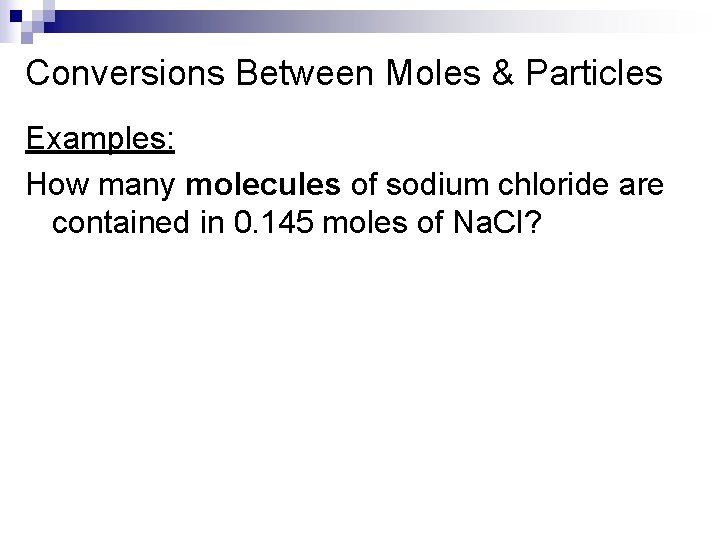 Conversions Between Moles & Particles Examples: How many molecules of sodium chloride are contained