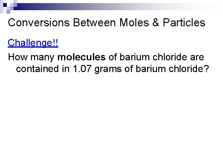 Conversions Between Moles & Particles Challenge!! How many molecules of barium chloride are contained