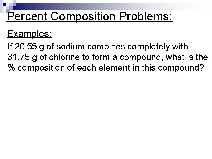 Percent Composition Problems: Examples: If 20. 55 g of sodium combines completely with 31.