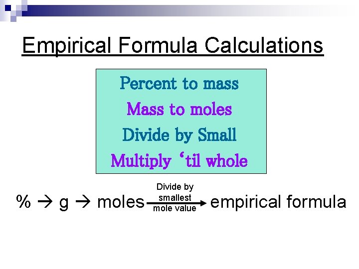 Empirical Formula Calculations Percent to mass Mass to moles Divide by Small Multiply ‘til