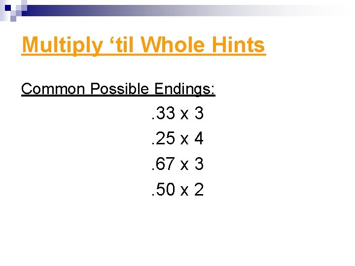 Multiply ‘til Whole Hints Common Possible Endings: . 33 x 3. 25 x 4.