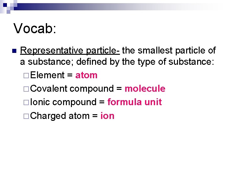 Vocab: n Representative particle- the smallest particle of a substance; defined by the type