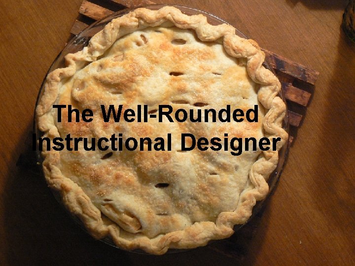 The Well-Rounded Instructional Designer 