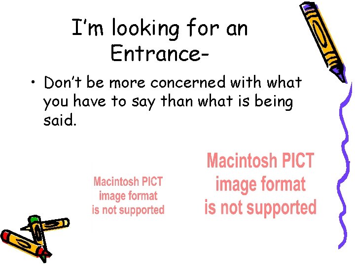 I’m looking for an Entrance • Don’t be more concerned with what you have