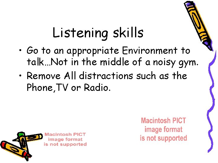 Listening skills • Go to an appropriate Environment to talk…Not in the middle of