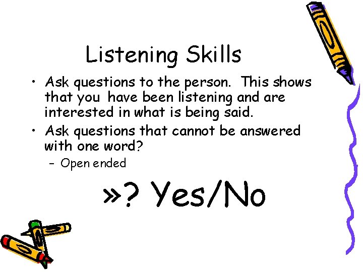 Listening Skills • Ask questions to the person. This shows that you have been