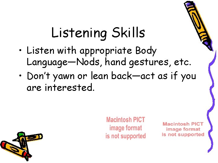 Listening Skills • Listen with appropriate Body Language—Nods, hand gestures, etc. • Don’t yawn