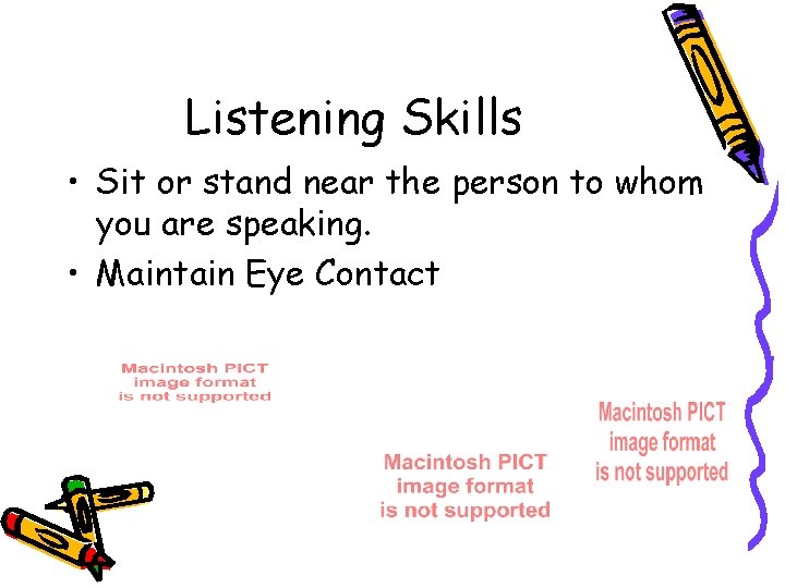 Listening Skills • Sit or stand near the person to whom you are speaking.