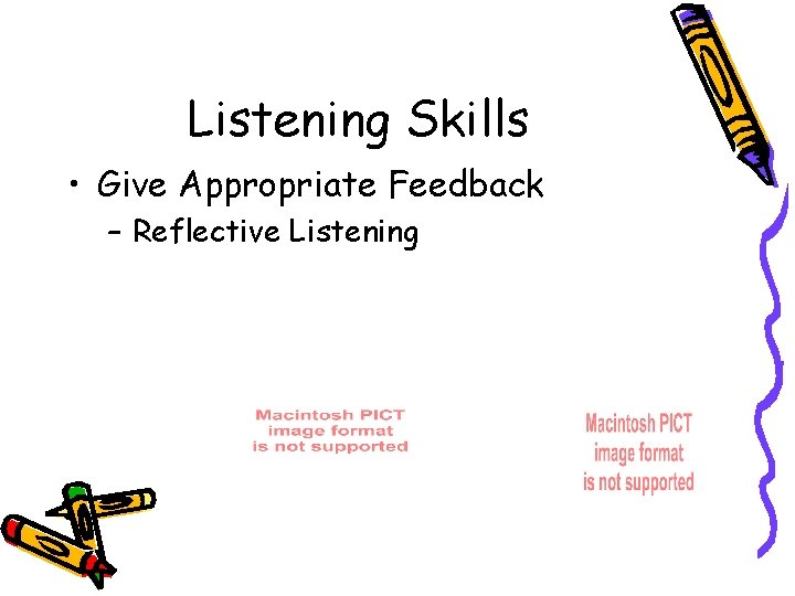 Listening Skills • Give Appropriate Feedback – Reflective Listening 