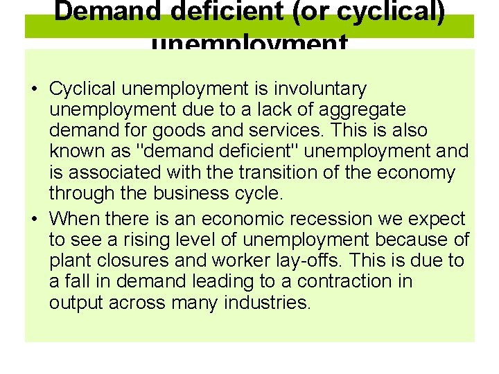 Demand deficient (or cyclical) unemployment • Cyclical unemployment is involuntary unemployment due to a