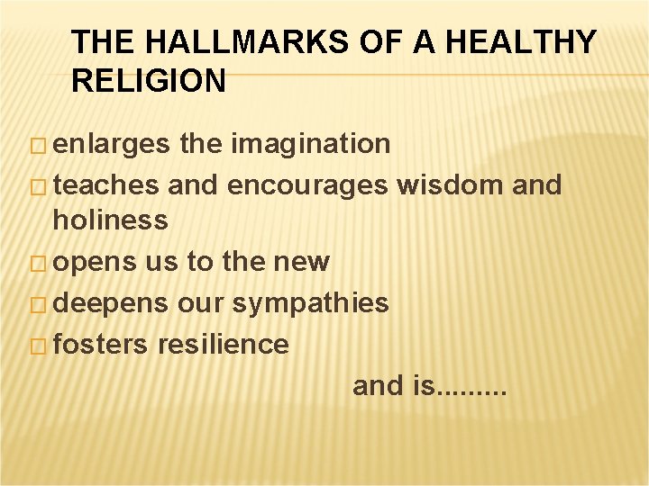 THE HALLMARKS OF A HEALTHY RELIGION � enlarges the imagination � teaches and encourages