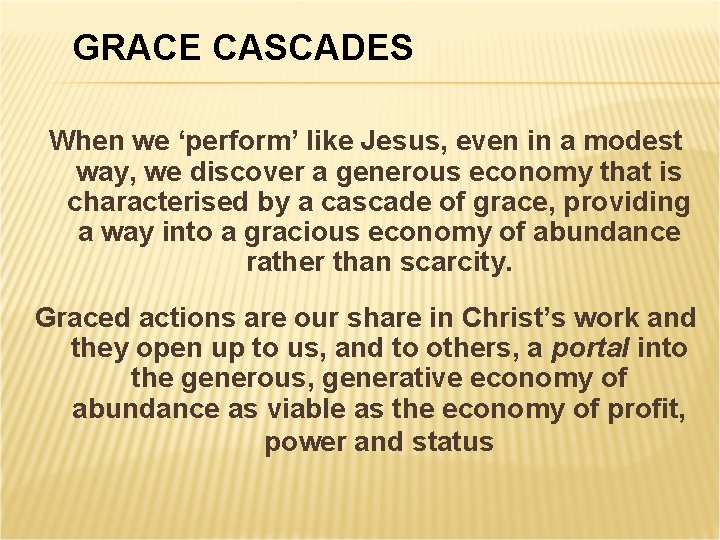 GRACE CASCADES When we ‘perform’ like Jesus, even in a modest way, we discover