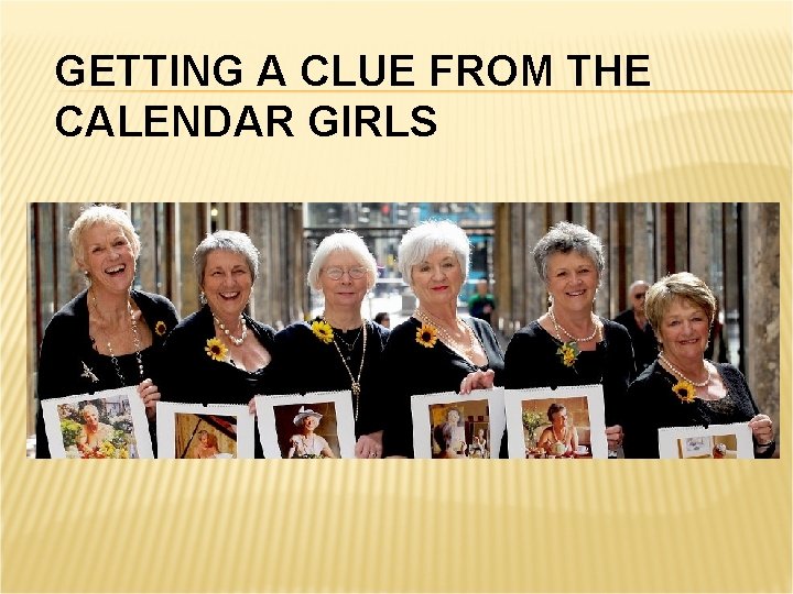 GETTING A CLUE FROM THE CALENDAR GIRLS 