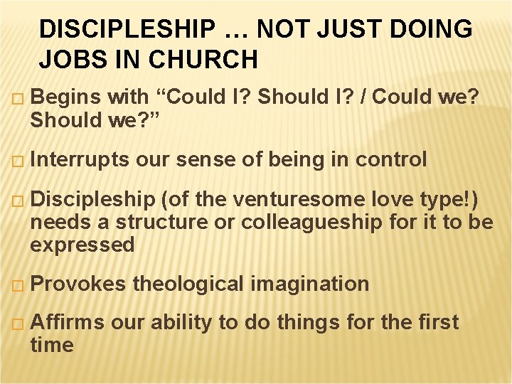 DISCIPLESHIP … NOT JUST DOING JOBS IN CHURCH � Begins with “Could I? Should