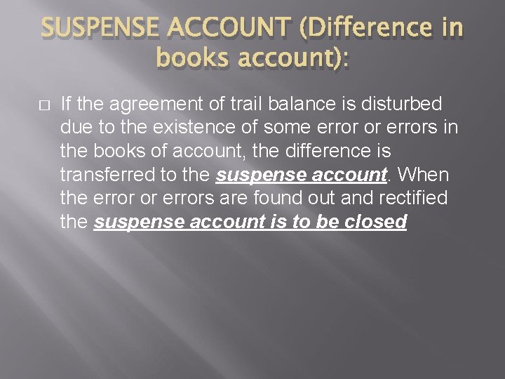 SUSPENSE ACCOUNT (Difference in books account): � If the agreement of trail balance is