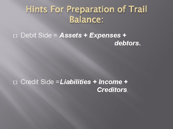 Hints For Preparation of Trail Balance: � Debit Side = Assets + Expenses +