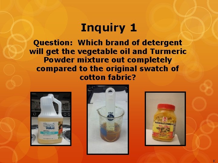 Inquiry 1 Question: Which brand of detergent will get the vegetable oil and Turmeric