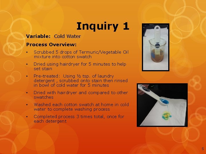 Inquiry 1 Variable: Cold Water Process Overview: • Scrubbed 5 drops of Termuric/Vegetable Oil