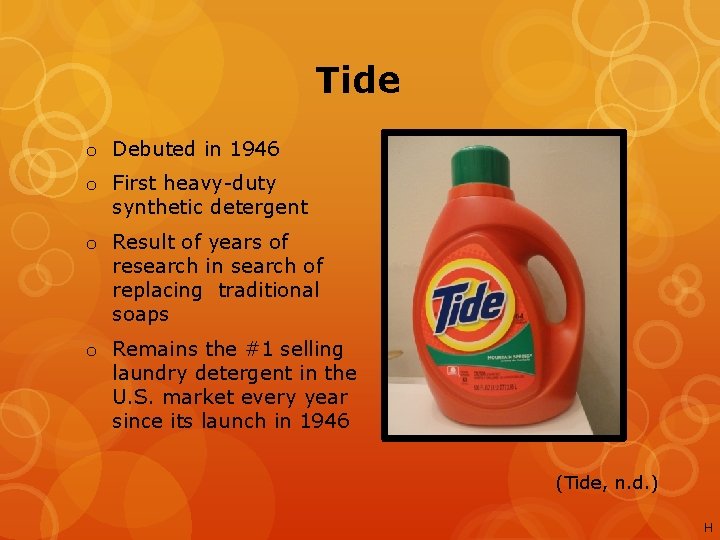 Tide o Debuted in 1946 o First heavy-duty synthetic detergent o Result of years