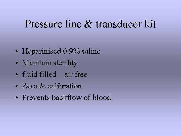 Pressure line & transducer kit • • • Heparinised 0. 9% saline Maintain sterility