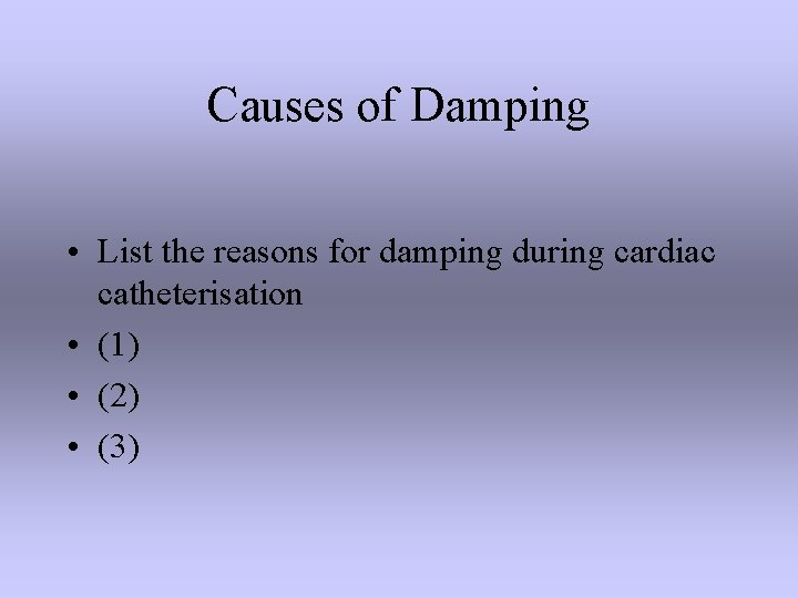 Causes of Damping • List the reasons for damping during cardiac catheterisation • (1)