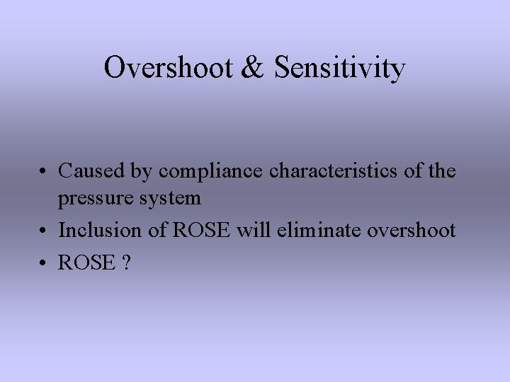 Overshoot & Sensitivity • Caused by compliance characteristics of the pressure system • Inclusion