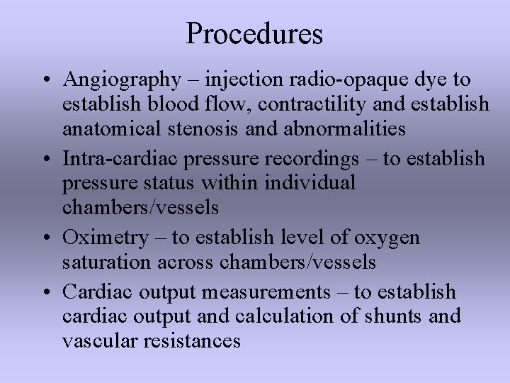 Procedures • Angiography – injection radio-opaque dye to establish blood flow, contractility and establish