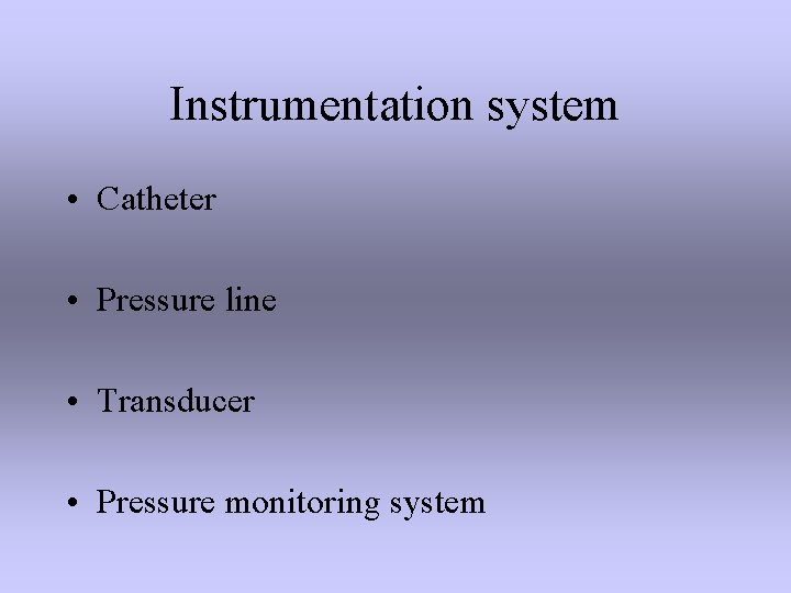 Instrumentation system • Catheter • Pressure line • Transducer • Pressure monitoring system 